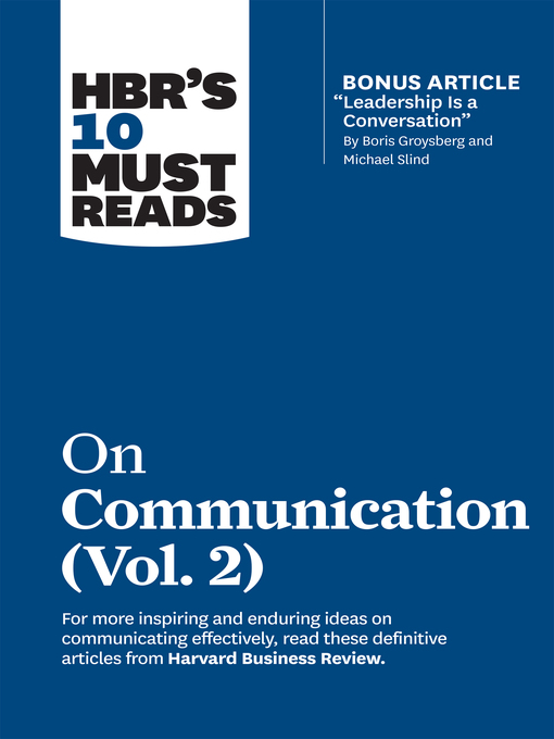 Title details for HBR's 10 Must Reads on Communication, Volume 2 (with bonus article "Leadership Is a Conversation" by Boris Groysberg and Michael Slind) by Harvard Business Review - Available